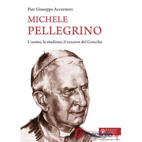 Michele Pellegrino. L'uomo, lo studioso, il vescovo del Concilio