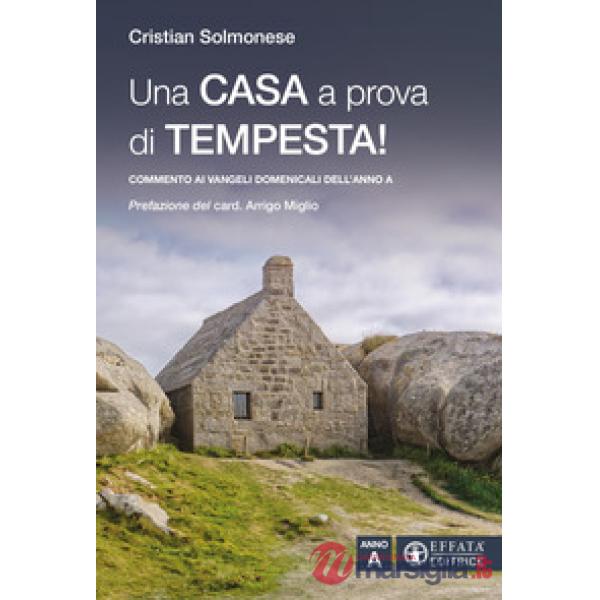 Casa a prova di tempesta! Commento ai vangeli domenicali dell'Anno A (Una)