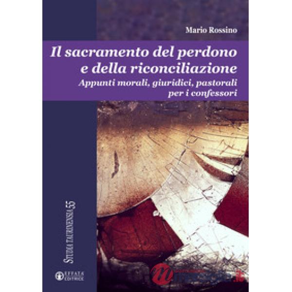 Sacramento del perdono e della riconciliazione. Appunti morali, giuridici, pastorali per i confessori (Il)