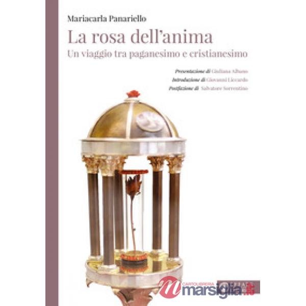 Rosa dell'anima. Un viaggio tra paganesimo e cristianesimo (La)