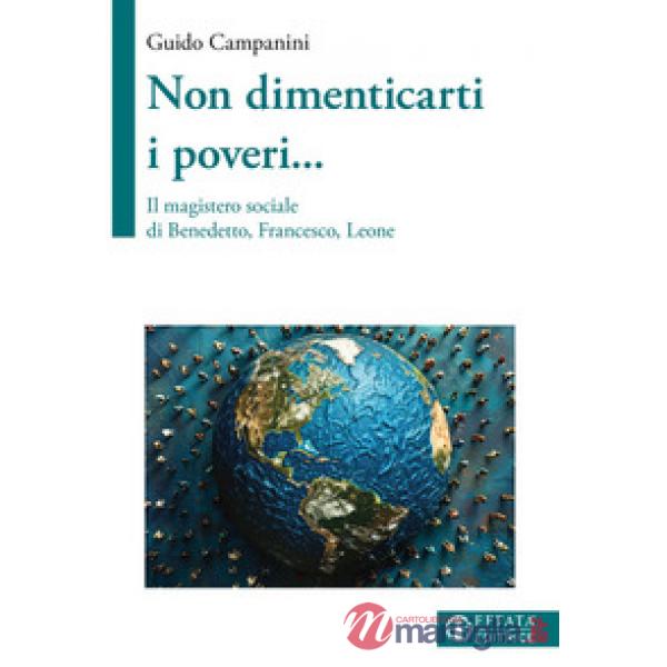 Non dimenticarti i poveri... Il magistero sociale di Benedetto, Francesco, Leone