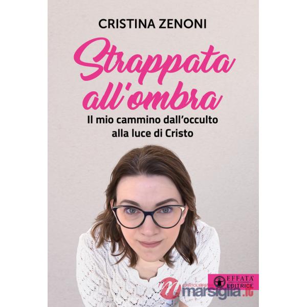Strappata all'ombra. Il mio cammino dall'occulto alla luce di Cristo