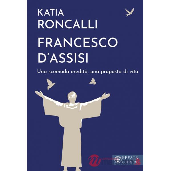 Francesco d'Assisi. Una scomoda eredità, una proposta di vita