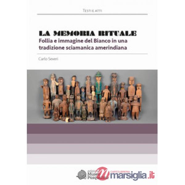 Memoria rituale. Follia e immagine del bianco in una tradizione sciamanica amerindiana (La)