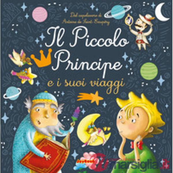 Piccolo principe e i suoi viaggi. Ediz. a colori (Il)