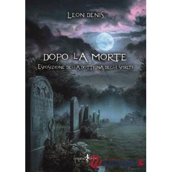 Dopo la morte. Esposizione della dottrina degli spiriti