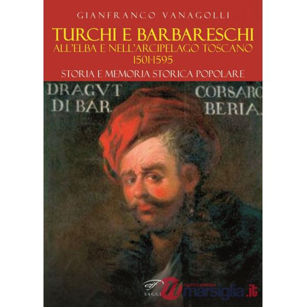 Turchi e barbareschi all'Elba e nell'arcipelago toscano 1501-1595. Storia e memoria storica popolare