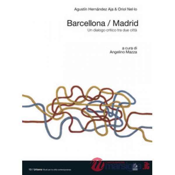 Barcellona/Madrid. Un dialogo critico tra due città. Ediz. a colori