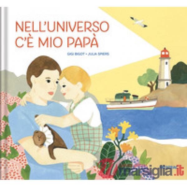 Nell'universo c'è mio papà. Ediz. a colori