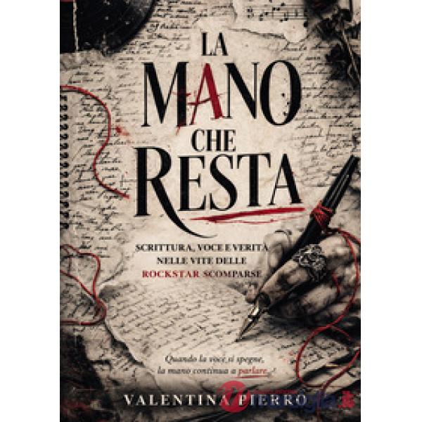 Mano che resta. Scrittura, voce e verità nelle vite delle rockstar scomparse (La)