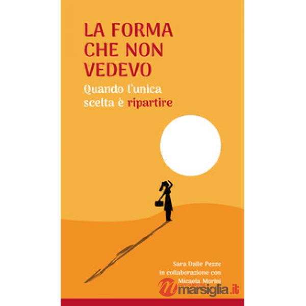 Forma che non vedevo. Quando l'unica scelta è ripartire (La)