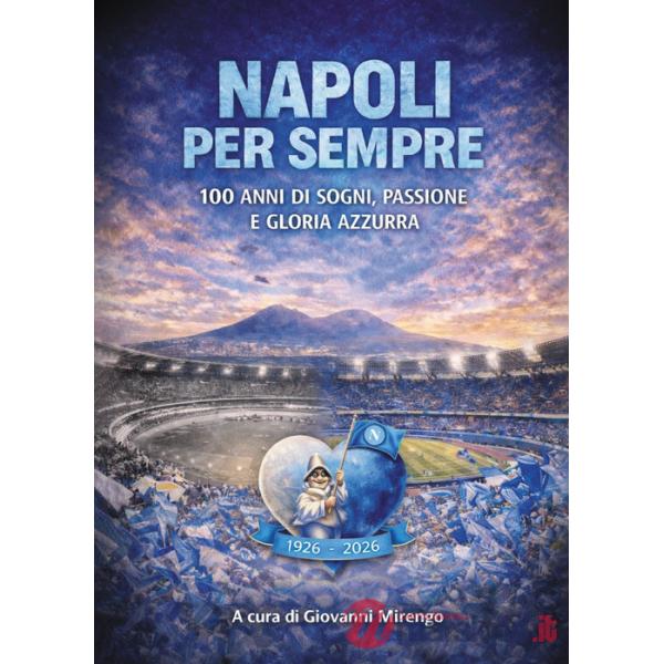 Napoli per sempre. 100 anni di sogni, passione e gloria azzurra