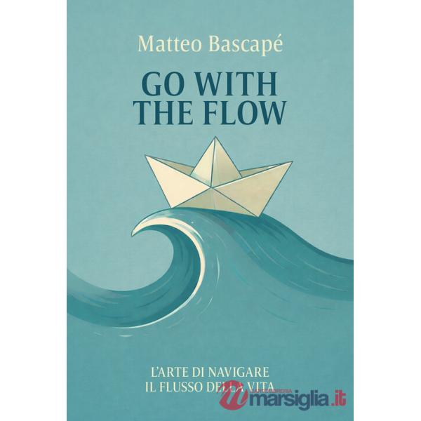 Go with the flow. L'arte di navigare il flusso della vita