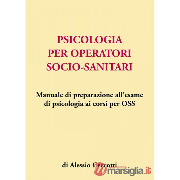 Psicologia per operatori socio-sanitari. Manuale di preparazione all'esame di psicologia ai corsi per OSS