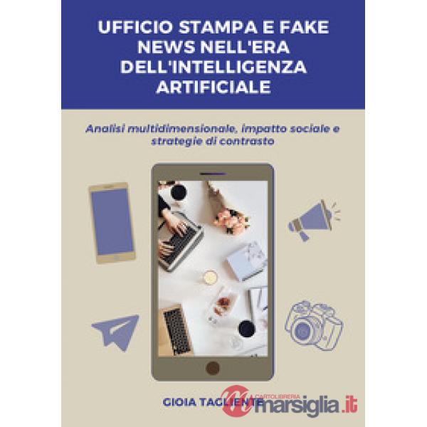Ufficio stampa e fake news nell'era dell'intelligenza artificiale. Analisi multidimensionale, impatto sociale e strategie di con