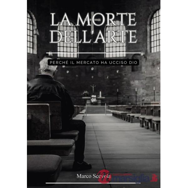 Morte dell'arte. Perché il mercato ha ucciso Dio (La)