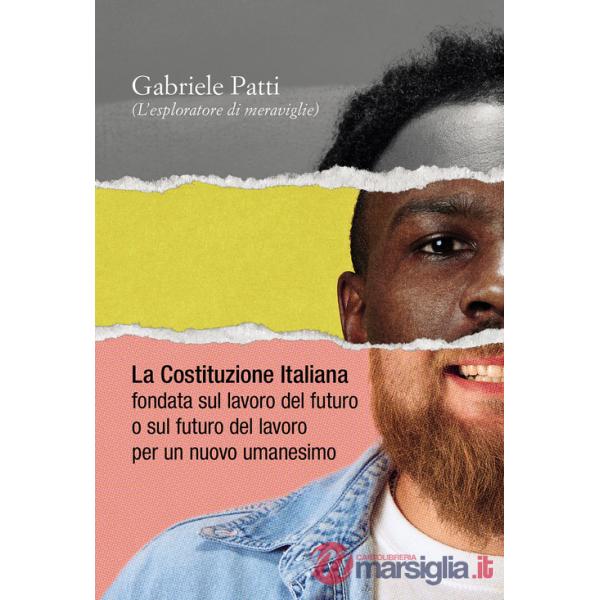 Costituzione italiana fondata sul lavoro del futuro o sul futuro del lavoro per un nuovo umanesimo (La)