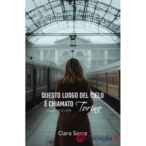 Questo luogo del cielo è chiamato Torino. Poesie 1972-1978