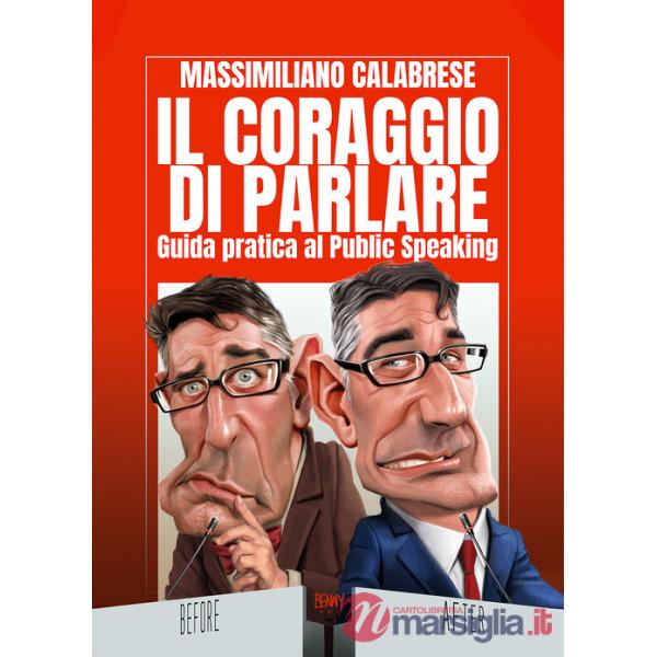 Coraggio di parlare. Guida pratica al Public Speaking (Il)