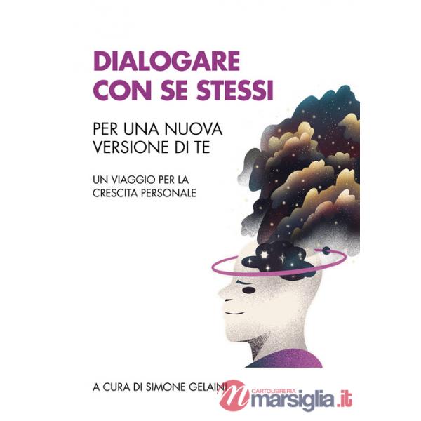 Dialogare con se stessi. Per una nuova versione di te. Un viaggio per la crescita personale