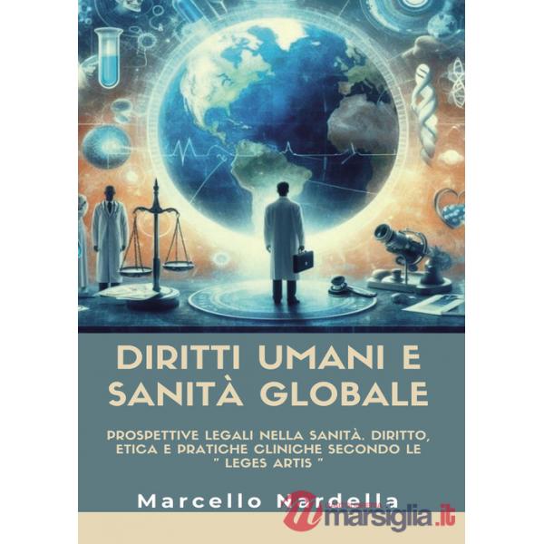 Diritti umani e sanità globale. Prospettive legali nella sanità. Diritto, etica e pratiche cliniche secondo le «leges artis»