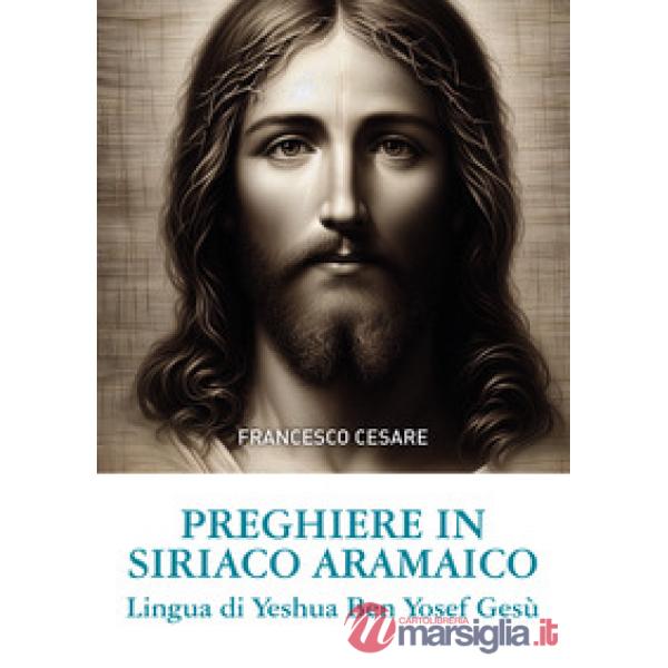 Preghiere in siriaco aramaico. Lingua di Yeshua Ben Yosef Gesù. Ediz. italiana e aramaica