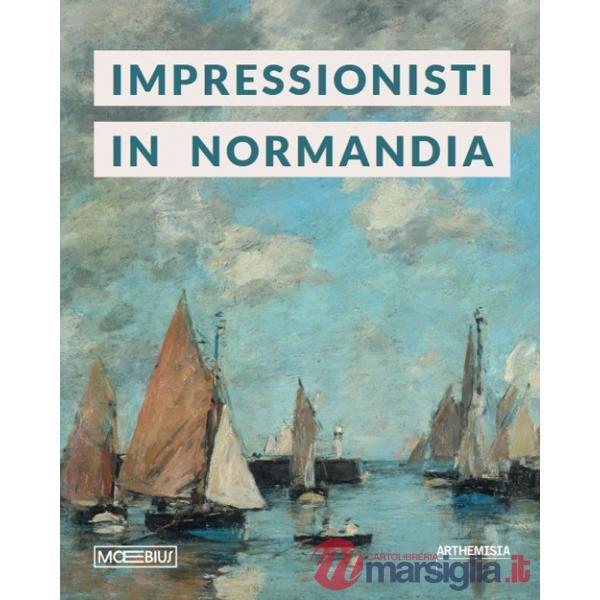 Impressionisti in Normandia. Ediz. illustrata
