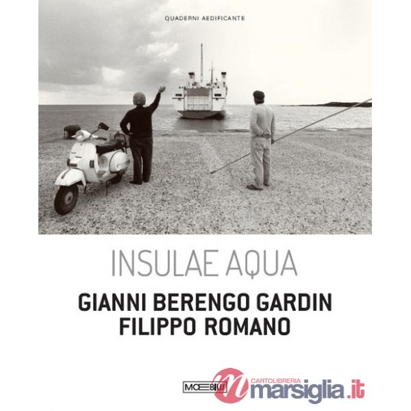Insulae Aqua. Gianni Berengo Gardin. Filippo Romano. Ediz. italiana e inglese