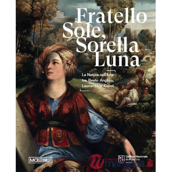 Fratello sole, sorella luna. La natura nell'arte tra Beato Angelico, Leonardo e Corot. Ediz. illustrata