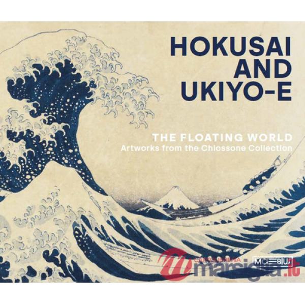 Hokusai and ukiyo-e. The floating world. Artworks from the Chiossone Collection. Ediz. illustrata