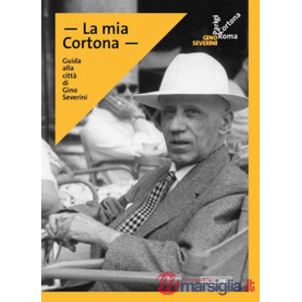 Mia Cortona. Guide to the city of Gino Severini. Ediz. inglese (La)