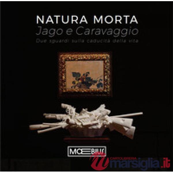 Natura morta Jago e Caravaggio. Due sguardi sulla caducità della vita