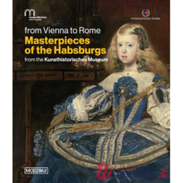 Da Vienna a Roma. Le meraviglie degli Asburgo. Dal Kunsthistorisches Museum. Ediz. inglese