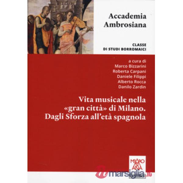 Vita musicale nella «gran città» di Milano. Dagli Sforza alla età spagnola