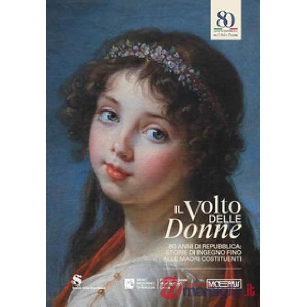 Volto delle donne. 80 anni di repubblica: storie di ingegno fino alle Madri Costituenti (Il)