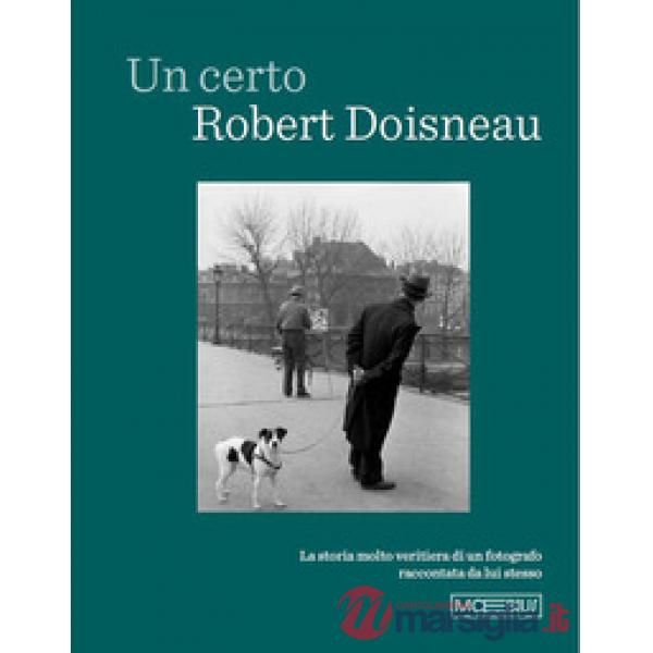 Certo Robert Doisneau. La storia molto veritiera di un fotografo raccontata da lui stesso (Un)