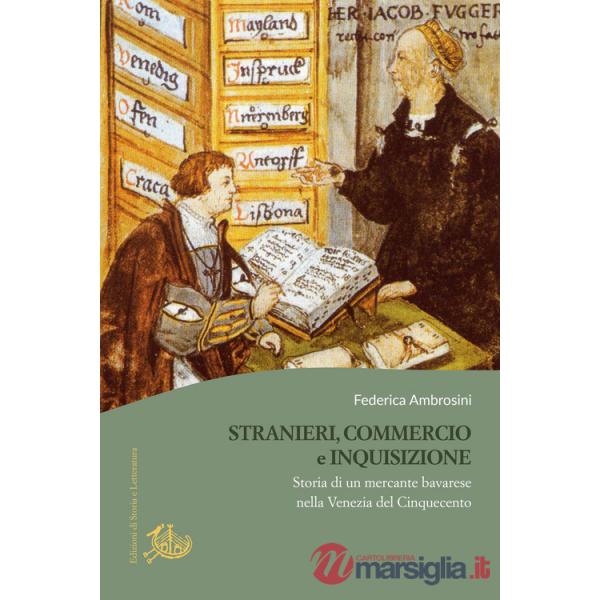 Stranieri, commercio e Inquisizione. Storia di un mercante bavarese nella Venezia del Cinquecento