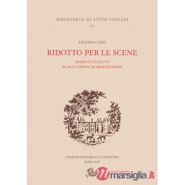 Ridotto per le scene. Romeo e Giulietta in due copioni di Ernesto Rossi