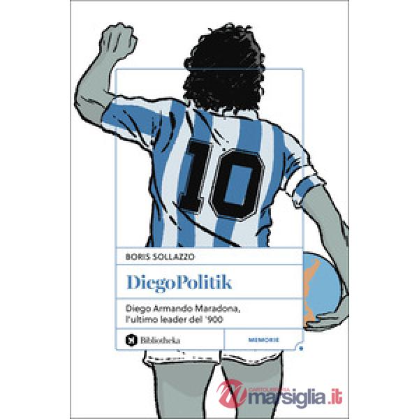 DiegoPolitik. Diego Armando Maradona, l'ultimo leader del '900. Nuova ediz.