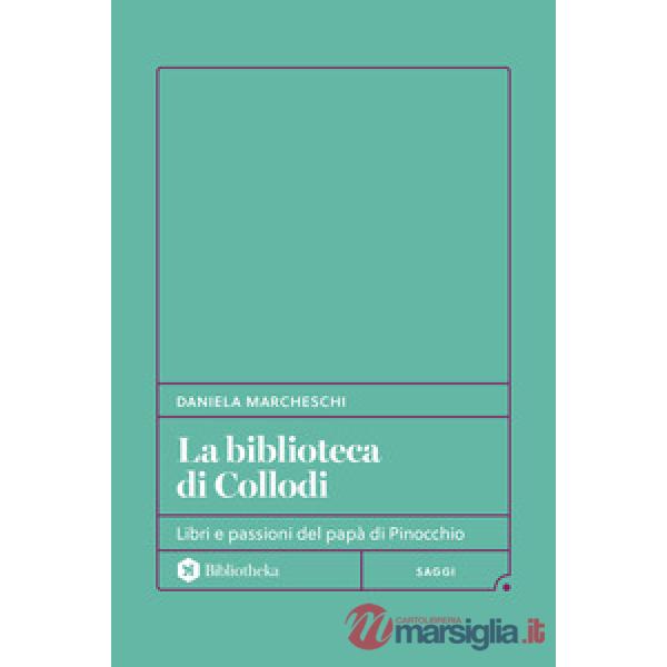 Biblioteca di Collodi. Libri e passioni del papà di Pinocchio (La)