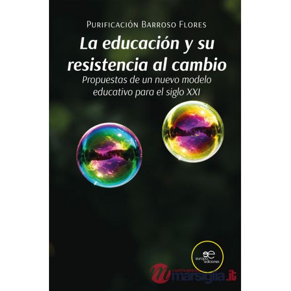 Educación y su resistencia al cambio. Propuestas de un nuevo modelo educativo para el siglo XXI (La)