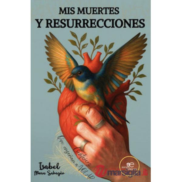 Mis muertes y resurrecciones. Cicatrices que enseñan a volar