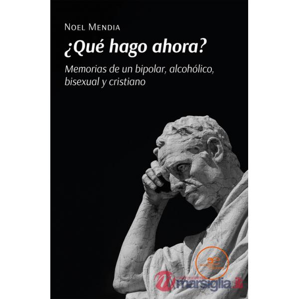 ¿Qué hago ahora? Memorias de un bipolar, alcohólico, bisexual y cristiano