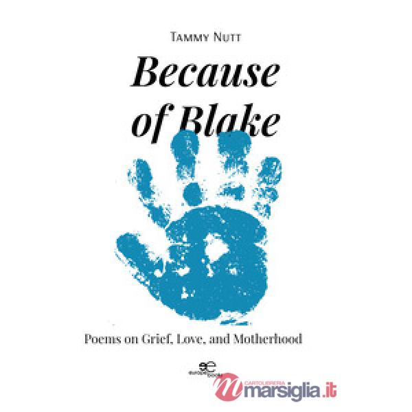 Because of Blake. Poems on grief, love, and motherhood