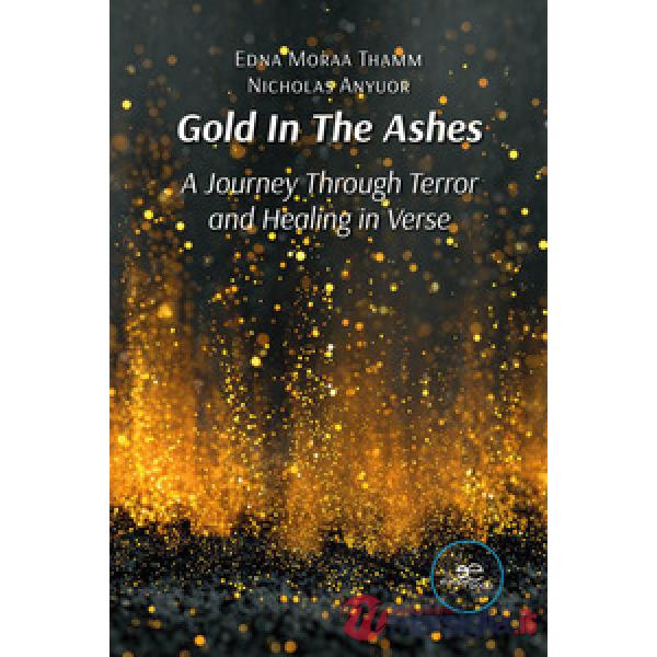 Gold In The Ashes. A Journey Through Terror and Healing in Verse