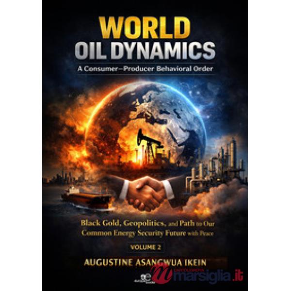 World Oil Dynamics: A Consumer Producer Behavioral Order. Black Gold, Geopolitics and Path to Our Common Energy Security Future 