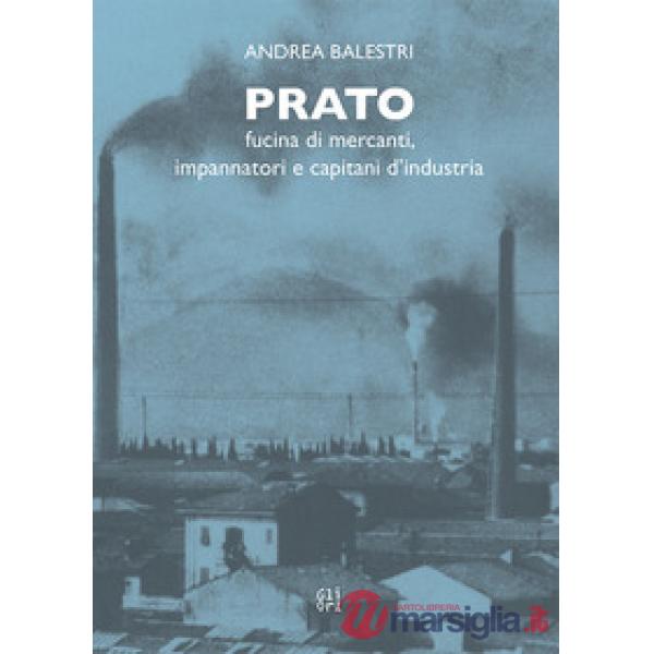 Prato. Fucina di mercanti, impaginatori e capitani d'industria