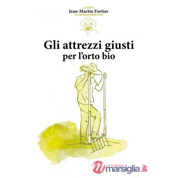 Attrezzi giusti per l'orto bio (Gli)