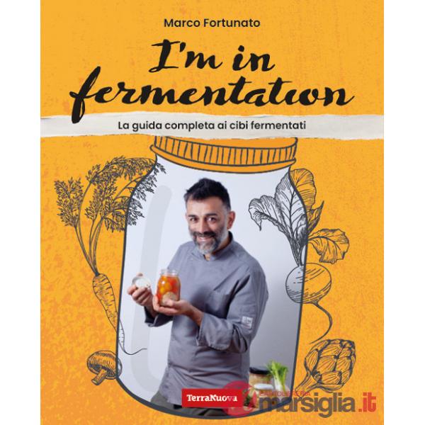 I'm in fermentation. La guida completa per sapere tutto sui cibi fermentati. Con tante ricette, anche per sperimentare