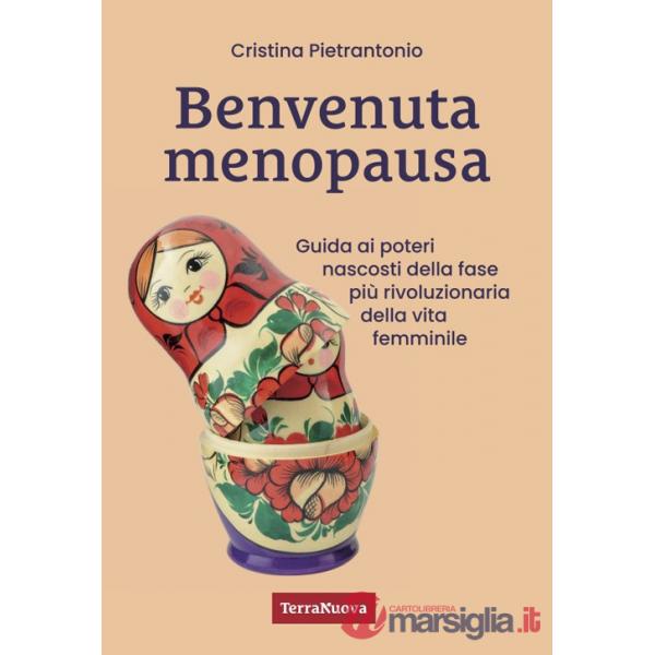 Benvenuta menopausa. Guida ai poteri nascosti della fase più rivoluzionaria della vita femminile